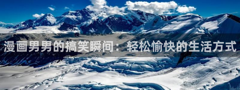 禁漫天堂原版：漫画男男的搞笑瞬间：轻松愉快的生活方式