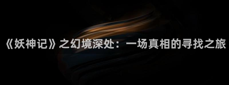 天堂禁漫画：《妖神记》之幻境深处：一场真相的寻找之旅