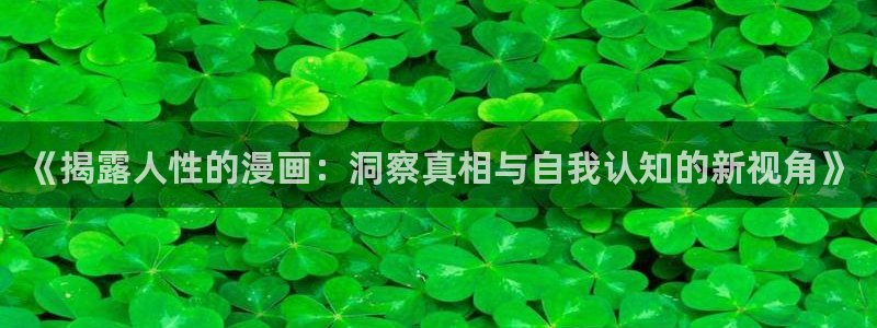 禁漫天堂6：《揭露人性的漫画：洞察真相与自我认知的新视角》